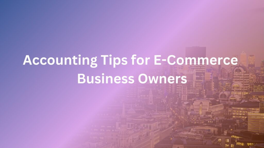 Accounting Tips for E-Commerce Business Owners